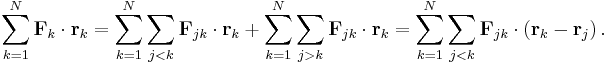 
\sum_{k=1}^N \mathbf{F}_k \cdot \mathbf{r}_k = 
\sum_{k=1}^N \sum_{j<k} \mathbf{F}_{jk} \cdot \mathbf{r}_k %2B 
\sum_{k=1}^N \sum_{j>k} \mathbf{F}_{jk} \cdot \mathbf{r}_k = 
\sum_{k=1}^N \sum_{j<k} \mathbf{F}_{jk} \cdot \left( \mathbf{r}_k - \mathbf{r}_j \right).
