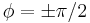 \phi = \pm \pi / 2\,