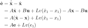 \begin{align}
\dot{\mathbf{e}}
&= \dot{\hat{\mathbf{x}}} - \dot{\mathbf{x}}\\
&= A \hat{\mathbf{x}} %2B B \mathbf{u} %2B L v(\hat{x}_1 - x_1) 
- A \mathbf{x} - B \mathbf{u}\\
&= A (\hat{\mathbf{x}} - \mathbf{x}) %2B L v(\hat{x}_1 - x_1)\\
&= A \mathbf{e} %2B L v(e_1)
\end{align}