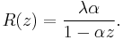 R(z)=\frac{\lambda \alpha}{1-\alpha z}. 