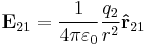 \mathbf{E}_{21}= {1 \over 4\pi\varepsilon_0}{q_2 \over r^2}\mathbf{\hat{r}}_{21} \ 