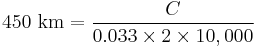 \text{450 km} = \frac{C}{0.033 \times 2 \times 10,000}