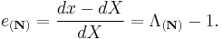 e_{(\mathbf N)}=\frac{dx-dX}{dX}=\Lambda_{(\mathbf N)}-1.\,\!