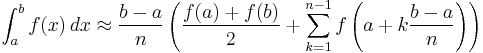 \int_a^b f(x)\,dx \approx \frac{b-a}{n} \left( {f(a) %2B f(b) \over 2} %2B \sum_{k=1}^{n-1} f \left( a%2Bk \frac{b-a}{n} \right) \right)