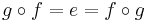 g \circ f = e = f \circ g