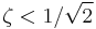 \,\zeta < 1 / \sqrt{2}