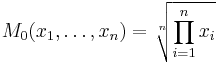 
M_0(x_1, \dots, x_n) = \sqrt[n]{\prod_{i=1}^n x_i}
