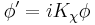 \phi'=iK_{\chi}\phi\,