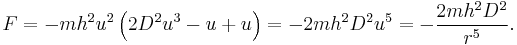 F = -mh^2u^2 \left( 2 D^2 u^3- u %2B u\right) = -2mh^2D^2u^5 = -\frac{2mh^2D^2}{r^5}.