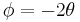 \phi = - 2\theta\,