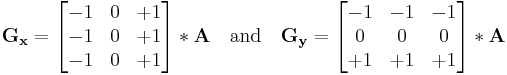 
\mathbf{G_x} = \begin{bmatrix} 
-1 & 0 & %2B1 \\
-1 & 0 & %2B1 \\
-1 & 0 & %2B1 
\end{bmatrix} * \mathbf{A}
\quad \mbox{and} \quad 
\mathbf{G_y} = \begin{bmatrix} 
-1 & -1 & -1 \\
0 & 0 & 0 \\
%2B1 & %2B1 & %2B1
\end{bmatrix} * \mathbf{A}
