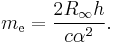 m_{\rm e} = \frac{2R_{\infty}h}{c\alpha^2}.