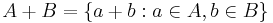 A %2B B = \{a%2Bb�: a \in A, b \in B\}