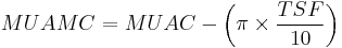 MUAMC = MUAC - \left ( \pi \times \frac{TSF}{10} \right )