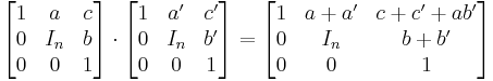  \begin{bmatrix} 1 & a & c \\ 0 & I_n & b \\ 0 & 0 & 1 \end{bmatrix} \cdot \begin{bmatrix}1 & a' & c' \\ 0 & I_n & b' \\ 0 & 0 & 1 \end{bmatrix} =  \begin{bmatrix} 1 & a%2B a' & c%2Bc' %2Ba b' \\ 0 & I_n & b%2Bb' \\ 0 & 0 & 1 \end{bmatrix}  