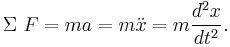 
\Sigma\ F = ma  =   m \ddot{x}  =  m \frac{d^2x}{dt^2}.
