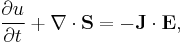 \frac{\partial u}{\partial t} %2B \nabla\cdot\mathbf{S} = -\mathbf{J}\cdot\mathbf{E},