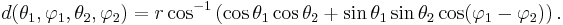 d(\theta_1, \varphi_1, \theta_2, \varphi_2) = r \cos^{-1}\left(\cos\theta_1\cos\theta_2 %2B \sin\theta_1\sin\theta_2\cos(\varphi_1 - \varphi_2)\right).