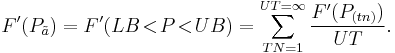 F'(P_\tilde{a})=F'(LB\!<\!P\!<\!UB)=\sum_{TN=1}^{UT=\infty}\frac{F'(P_{(tn)})}{UT}.\,\!