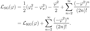 
\begin{align}
\mathcal{L}_\text{SG}(\varphi) & = \frac{1}{2}(\varphi_t^2 - \varphi_x^2) - \frac{\varphi^2}{2} %2B \sum_{n=2}^\infty \frac{(-\varphi^2)^n}{(2n)!} \\
& = \mathcal{L}_\text{KG}(\varphi) %2B \sum_{n=2}^\infty \frac{(-\varphi^2)^n}{(2n)!}.
\end{align}
