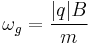 \omega_g = \frac{|q| B}{m}