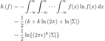 
\begin{align}
h\left(f\right) & = -\int_{-\infty}^\infty \int_{-\infty}^\infty \cdots\int_{-\infty}^\infty f(x) \ln f(x)\,dx \\
& = \frac12 \left(k%2Bk\ln\left(2\pi\right) %2B \ln\left| \Sigma \right|\right) \\
& =\frac{1}{2}\ln\{(2\pi e)^k \left| \Sigma \right|\}
\end{align}
