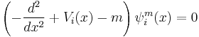  \left(-\frac{d^2}{dx^2} %2B V_i(x) - m\right) \psi_i^m(x) = 0 