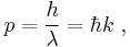 p = \frac{h}{\lambda} =  \hbar k\;,