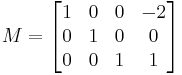 M=\begin{bmatrix}
1 & 0 & 0 & -2\\
0 & 1 & 0 &  0\\
0 & 0 & 1 &  1
\end{bmatrix}