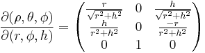 
\frac{\partial(\rho, \theta, \phi)}{\partial(r, \phi, h)} =
\begin{pmatrix}
\frac{r}{\sqrt{r^2%2Bh^2}} & 0 & \frac{h}{\sqrt{r^2%2Bh^2}} \\
\frac{h}{r^2%2Bh^2} & 0 & \frac{-r}{r^2%2Bh^2} \\
0 & 1 & 0
\end{pmatrix}
