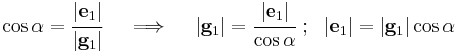  \cos \alpha = \cfrac{|\mathbf{e}_1|}{|\mathbf{g}_1|} \quad \implies \quad |\mathbf{g}_1| = \cfrac{|\mathbf{e}_1|}{\cos \alpha} ~;~~ |\mathbf{e}_1| = |\mathbf{g}_1|\cos \alpha