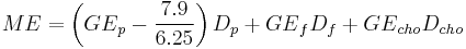 {ME} = \left ( {GE}_p - \frac {7.9} {6.25} \right ) D_p %2B {GE}_f D_f %2B {GE}_{cho} D_{cho}\,