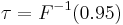  \tau = F^{-1}( 0.95 ) 