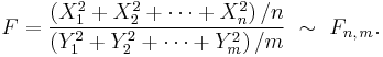 
    F = \frac{\left(X_1^2%2BX_2^2%2B\cdots%2BX_n^2\right)/n}{\left(Y_1^2%2BY_2^2%2B\cdots%2BY_m^2\right)/m}\ \sim\ F_{n,\,m}.
  