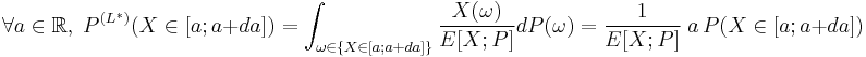 \forall a\in\mathbb{R}, \; P^{(L^*)}(X\in[a;a%2Bda]) = \int_{\omega\in\{X\in[a;a%2Bda]\}} \frac{X(\omega)}{E[X;P]}dP(\omega) = \frac{1}{E[X;P]}\; a\,P(X\in[a;a%2Bda]) 