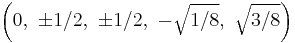 \left(     0,\ \pm1/2,\ \pm1/2,\ -\sqrt{1/8},\  \sqrt{3/8}\right)