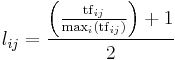 l_{ij} = \frac{\Big(\frac{\mathrm{tf}_{ij}}{\max_i(\mathrm{tf}_{ij})}\Big) %2B 1}{2}