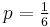 p=\tfrac{1}{6}