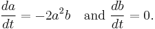 \frac{da}{dt}=-2a^2b \quad\text{and } \frac{db}{dt}=0.