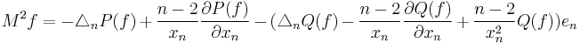 M^{2}f=-\triangle_{n}P(f)%2B\frac{n-2}{x_{n}}\frac{\partial P(f)}{\partial x_{n}}-(\triangle_{n}Q(f)-\frac{n-2}{x_{n}}\frac{\partial Q(f)}{\partial x_{n}}%2B \frac{n-2}{x_{n}^{2}}Q(f))e_{n}