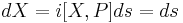 
dX = i[X,P] ds = ds
\,