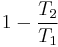 1-\frac{T_2}{T_1}