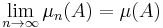  \lim_{n \to \infty} \mu_n(A) = \mu(A)