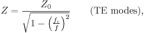Z = \frac{Z_{0}}{\sqrt{1 - \left( \frac{f_{c}}{f}\right)^{2}}} \qquad \mbox{(TE modes)},
