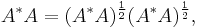 A^*A = (A^*A)^{\frac{1}{2}} (A^*A)^{\frac{1}{2}},