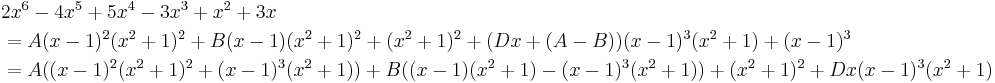 
\begin{align}
 & {} 2x^6-4x^5%2B5x^4-3x^3%2Bx^2%2B3x \\
 & = A(x-1)^2(x^2%2B1)^2%2BB(x-1)(x^2%2B1)^2%2B(x^2%2B1)^2%2B(Dx%2B(A-B))(x-1)^3(x^2%2B1)%2B(x-1)^3 \\
 & = A((x-1)^2(x^2%2B1)^2 %2B (x-1)^3(x^2%2B1)) %2B B((x-1)(x^2%2B1) - (x-1)^3(x^2%2B1)) %2B (x^2%2B1)^2 %2B Dx(x-1)^3(x^2%2B1)
\end{align}
