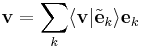 
\mathbf{v} = \sum_{k} \langle \mathbf{v} | \tilde{\mathbf{e}}_{k} \rangle \mathbf{e}_{k}
