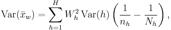   \operatorname{Var}(\bar x_w) = \sum_{h=1}^H W_h^2 \,\operatorname{Var}(h) \left(\frac{1}{n_h} - \frac{1}{N_h}\right), 