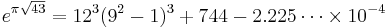 e^{\pi\sqrt{43}}=12^3(9^2-1)^3%2B744-2.225\cdots\times 10^{-4}\,