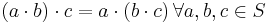 (a \cdot b) \cdot c = a \cdot (b \cdot c) \, \forall a,b,c \in S